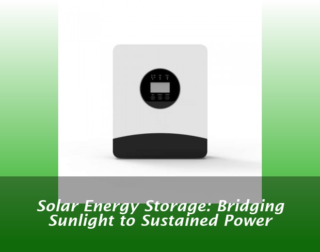 Solar Energy Storage: Bridging Sunlight to Sustained Power